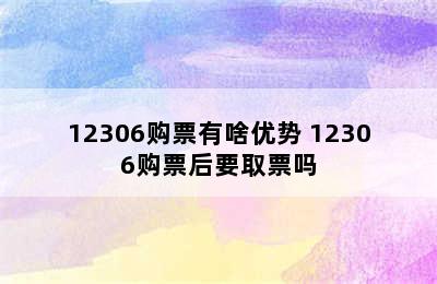 12306购票有啥优势 12306购票后要取票吗